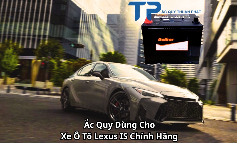 Ắc Quy Dùng Cho Xe Ô Tô Lexus IS Chính Hãng