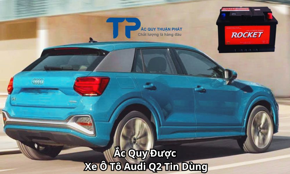 Ắc Quy Được Xe Ô Tô Audi Q2 Tin Dùng