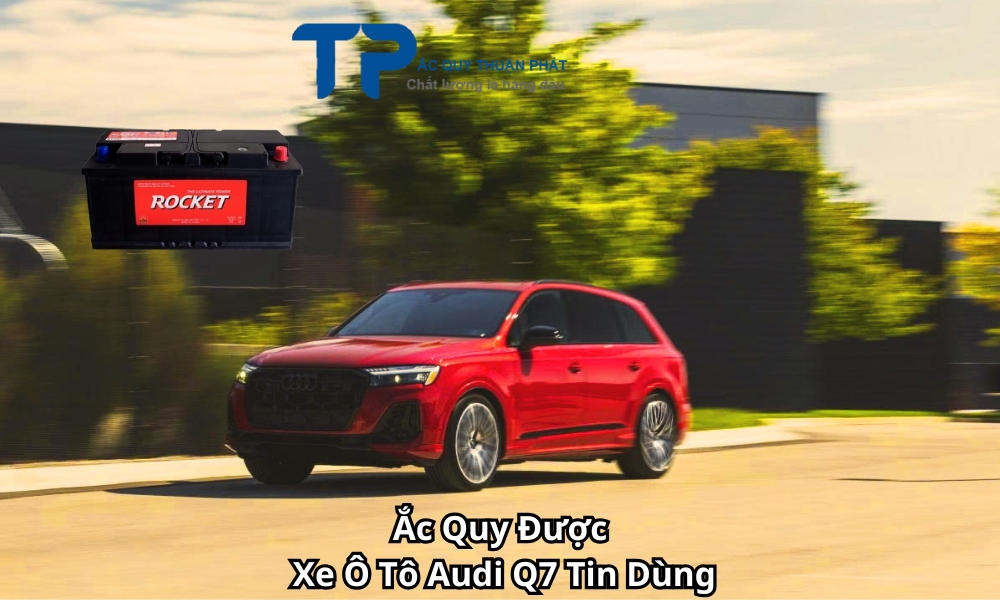Ắc Quy Được Xe Ô Tô Audi Q7 Tin Dùng
