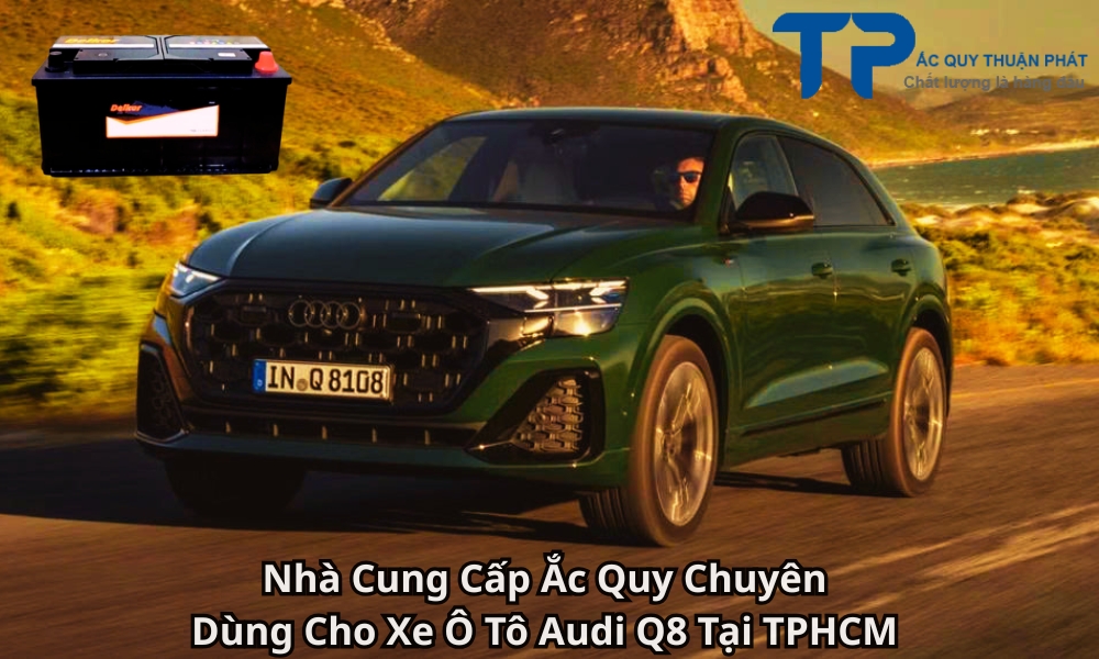 Nhà Cung Cấp Ắc Quy Chuyên Dùng Cho Xe Ô Tô Audi Q8 Tại TPHCM