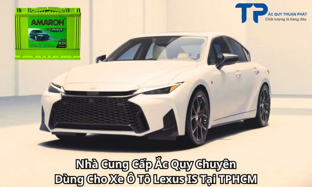 Nhà Cung Cấp Ắc Quy Chuyên Dùng Cho Xe Ô Tô Lexus IS Tại TPHCM