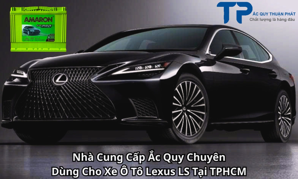 Nhà Cung Cấp Ắc Quy Chuyên Dùng Cho Xe Ô Tô Lexus LS Tại TPHCM