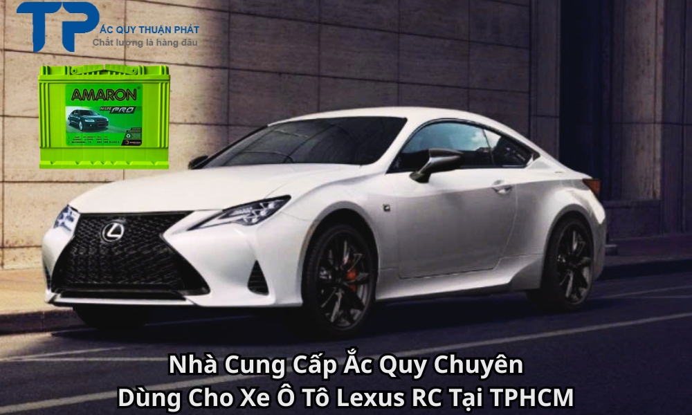 Nhà Cung Cấp Ắc Quy Chuyên Dùng Cho Xe Ô Tô Lexus RC Tại TPHCM