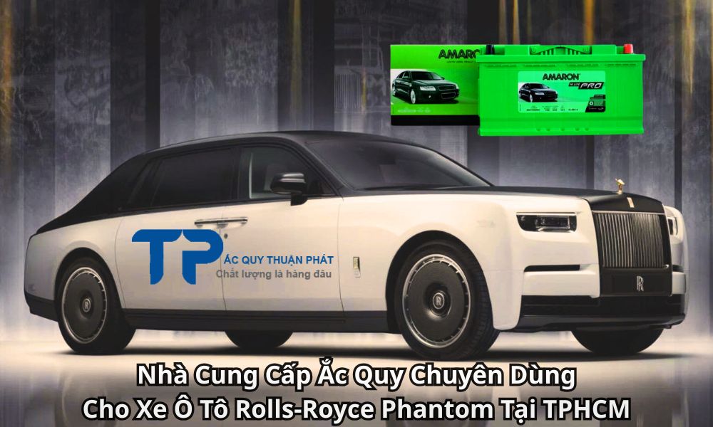 Nhà Cung Cấp Ắc Quy Chuyên Dùng Cho Xe Ô Tô Rolls-Royce Phantom Tại TPHCM