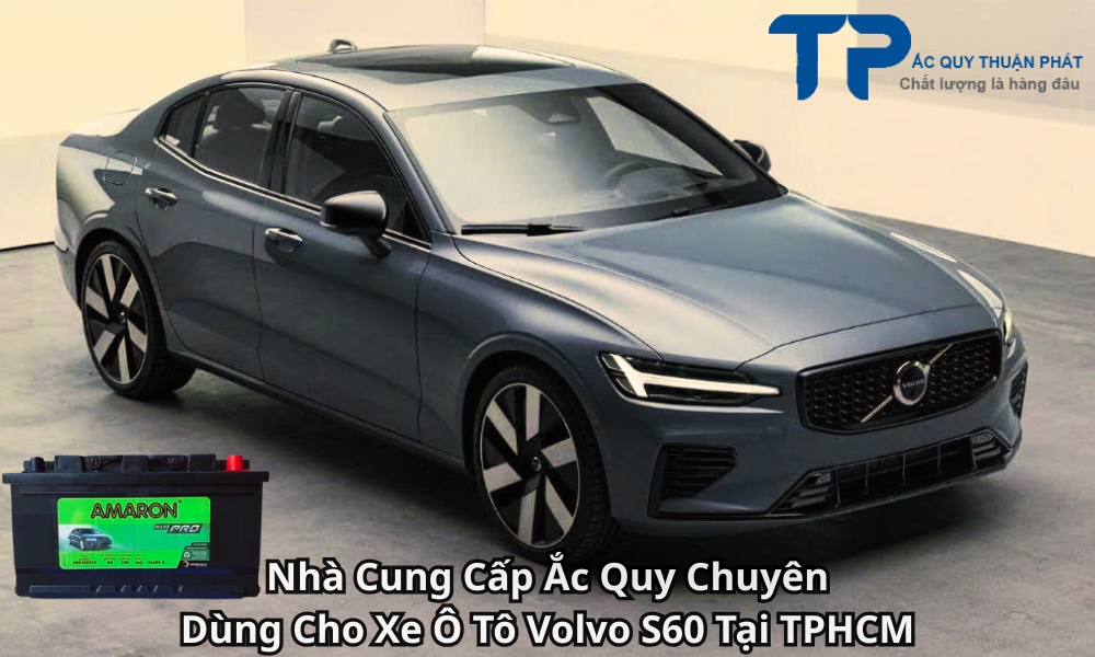 Nhà Cung Cấp Ắc Quy Chuyên Dùng Cho Xe Ô Tô Volvo S60 Tại TPHCM