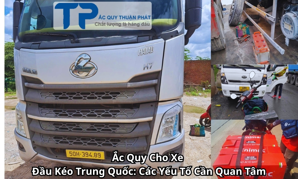 Ắc Quy Cho Xe Đầu Kéo Trung Quốc: Các Yếu Tố Cần Quan Tâm