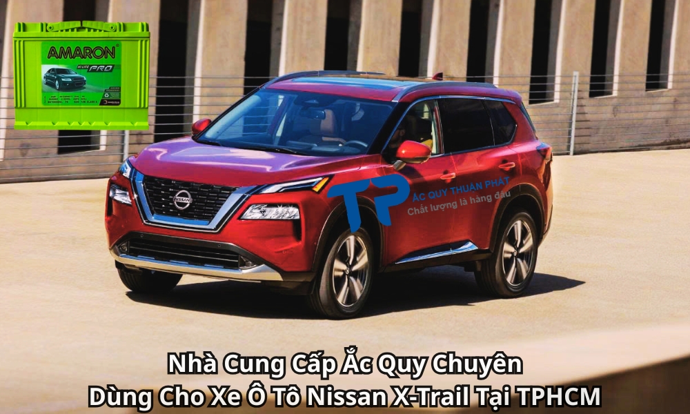 Nhà Cung Cấp Ắc Quy Chuyên Dùng Cho Xe Ô Tô Nissan X-Trail Tại TPHCM