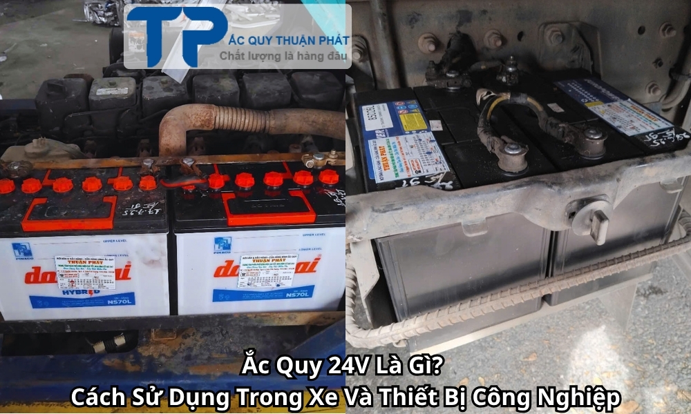 Ắc Quy 24V Là Gì? Cách Sử Dụng Trong Xe Và Thiết Bị Công Nghiệp
